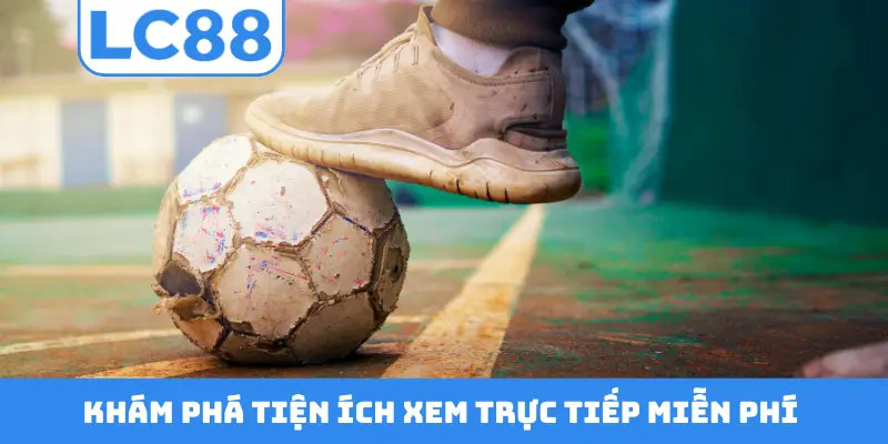 Khám phá tiện ích xem trực tiếp miễn phí